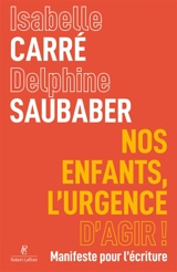 Nos enfants, l'urgence d'agir ! : manifeste pour l'écriture - Isabelle Carré