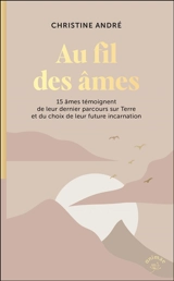 Au fil des âmes : 15 âmes témoignent de leur dernier parcours sur Terre et du choix de leur future incarnation - Christine André