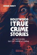 Hollywood and true crime stories : les faits divers qui ont inspiré le cinéma - Esther J. Hervy