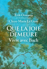 Que la joie demeure : vivre avec Bach - Erik Orsenna
