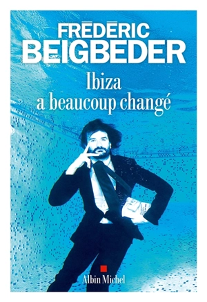 Ibiza a beaucoup changé - Frédéric Beigbeder