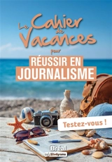 Le cahier de vacances pour réussir en journalisme : testez-vous ! - Frédéric Béghin