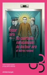 Les guérisons miraculeuses du docteur Aira : et autres romans - César Aira
