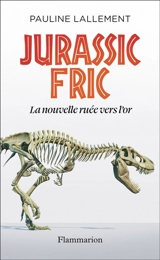 Jurassic fric : la nouvelle ruée vers l'or - Pauline Lallement