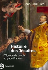Histoire des jésuites : d'Ignace de Loyola au pape François - Jean-Paul Bled