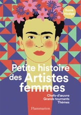 Petite histoire des artistes femmes : chefs-d'oeuvre, grands tournants, thèmes - Susie Hodge