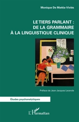 Le tiers parlant : de la grammaire à la linguistique clinique - Monique de Mattia-Viviès