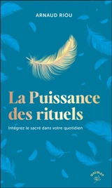La puissance des rituels : intégrez le sacré dans votre quotidien - Arnaud Riou
