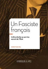 Un fasciste français : l'ultra droite au service secret de l'Etat - Christian Rol