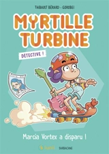 Myrtille turbine détective !. Marcia Vortex a disparu ! - Thibault Bérard