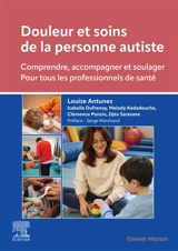 Douleur et soins de la personne autiste : comprendre, accompagner et soulager : pour tous les professionnels de santé - Louise Antunes