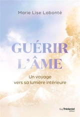Guérir l'âme : un voyage vers sa lumière intérieure - Marie-Lise Labonté