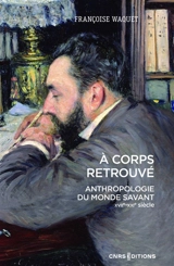 A corps retrouvé : anthropologie du monde savant (XVIIe-XXIe siècle) - Françoise Waquet