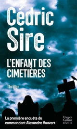 L'enfant des cimetières : la première enquête du commandant Alexandre Vauvert : thriller - Cédric Sire