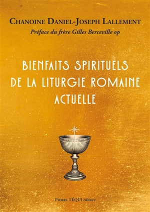 Bienfaits spirituels de la liturgie romaine actuelle - Daniel-Joseph Lallement