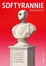 Softyrannie : comment les princes de la tech étendent leur empire - Jérôme Baccelli
