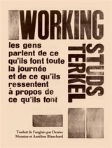 Working : les gens parlent de ce qu'ils font toute la journée et de ce qu'ils ressentent à propos de ce qu'ils font - Studs Terkel