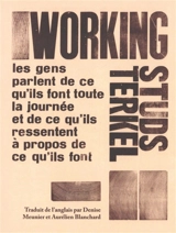 Working : les gens parlent de ce qu'ils font toute la journée et de ce qu'ils ressentent à propos de ce qu'ils font - Studs Terkel