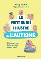 Le petit guide illustré de l'autisme : (se) comprendre, (se) reconnaître et vivre avec ! - Fanny Terrisse
