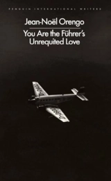 You Are the Fuhrer's Unrequited Love - Jean-Noël Orengo