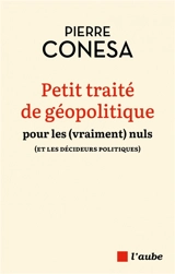 Petit traité de géopolitique pour les (vraiment) nuls : et les décideurs politiques - Pierre Conesa