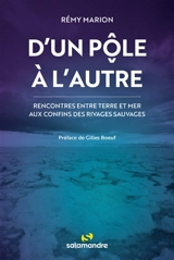D'un pôle à l'autre : rencontres entre terre et mer aux confins des rivages sauvages - Rémy Marion