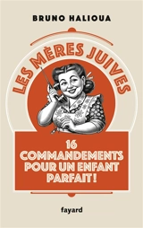 Les mères juives : 16 commandements pour un enfant parfait ! - Bruno Halioua