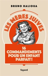 Les mères juives : 16 commandements pour un enfant parfait ! - Bruno Halioua