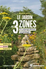 Le jardin aux 3 zones : le concept Hortus en pratique : biodiversité, beauté, productivité - Markus Gastl