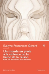 Un monde en proie à la violence ou La haine de la raison : essai sur les raisons de la déraison - Evelyne Fauconnier Gérard
