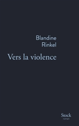 Vers la violence - Blandine Rinkel