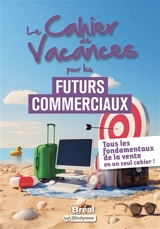 Le cahier de vacances pour les futurs commerciaux : tous les fondamentaux en un seul cahier : IUT, BTS reconversion pro - Magalie Garnier