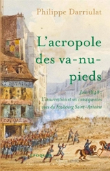 L'acropole des va-nu-pieds : juin 1848 : l'insurrection et ses conséquences vues du Faubourg Saint-Antoine - Philippe Darriulat