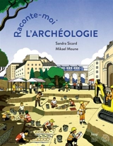 Raconte-moi l'archéologie - Sandra Sicard
