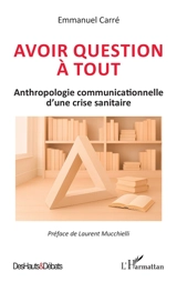 Avoir question à tout : anthropologie communicationnelle d'une crise sanitaire - Emmanuel Carré
