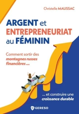 Argent et entrepreneuriat au féminin : comment sortir des montagnes russes financières... et construire une croissance durable - Christelle Maussac