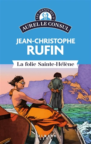 Les aventures d'Aurel le consul. La folie Sainte-Hélène - Jean-Christophe Rufin