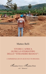 Vivere l'Africa oltre lo stereotipo dello "straniero bianco" : l'esperienza di un Muzungu in Rwanda - Matteo Belli