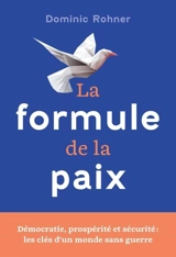 La formule de la paix : démocratie, prospérité et sécurité : les clés d'un monde sans guerre - Dominic Rohner