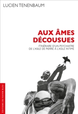 Aux âmes décousues : itinéraire d'un psychiatre de l'asile de pierre à l'asile intime - Lucien Tenenbaum