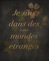 Je suis dans des mondes étranges - Flore
