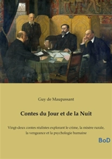 Contes du Jour et de la Nuit : Vingt-deux contes réalistes explorant le crime, la misère rurale, la vengeance et la psychologie humaine - Guy de Maupassant