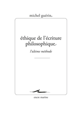 Ethique de l'écriture philosophique : l'ultime méthode - Michel Guérin