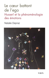 Le coeur battant de l'ego : Husserl et la phénoménologie des émotions - Natalie Depraz