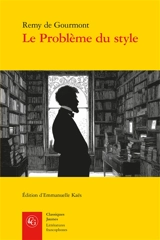 Le problème du style : questions d'art, de littérature et de grammaire - Remy de Gourmont