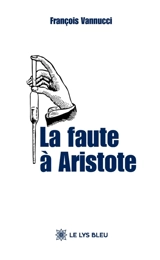 La faute à Aristote - François Vannucci