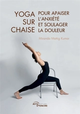 Yoga sur chaise pour apaiser l'anxiété et soulager la douleur - Miranda Mattig Kumar