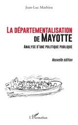 La départementalisation de Mayotte : analyse d'une politique publique - Jean-Luc Mathieu