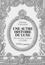 Une autre histoire du luxe : des thermes romains à LVMH - Emma Carenini