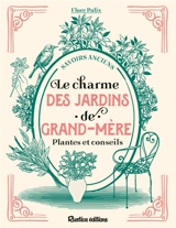 Le charme des jardins de grand-mère : plantes et conseils - Flore Palix